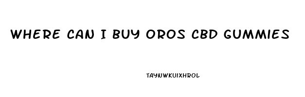 Where Can I Buy Oros Cbd Gummies