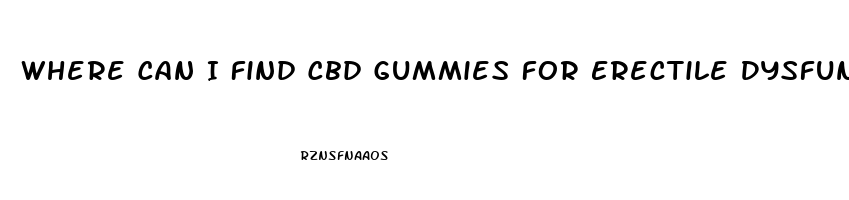 Where Can I Find Cbd Gummies For Erectile Dysfunction