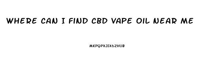 Where Can I Find Cbd Vape Oil Near Me