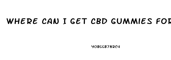 Where Can I Get Cbd Gummies For Anxiety