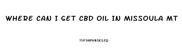 Where Can I Get Cbd Oil In Missoula Mt