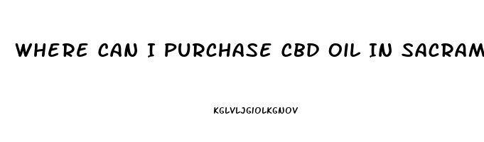 Where Can I Purchase Cbd Oil In Sacramento