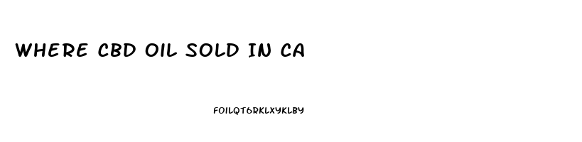 Where Cbd Oil Sold In Ca