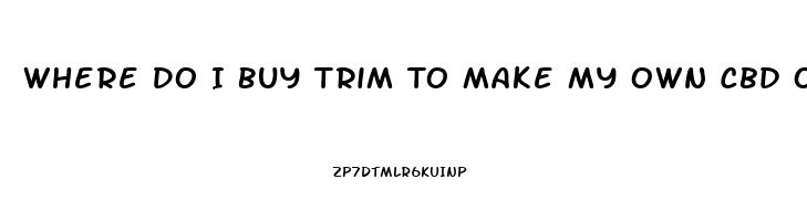 Where Do I Buy Trim To Make My Own Cbd Oil