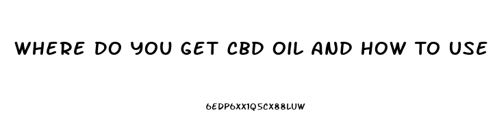 Where Do You Get Cbd Oil And How To Use It