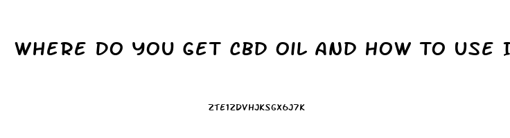 Where Do You Get Cbd Oil And How To Use It