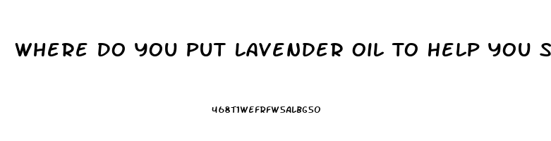 Where Do You Put Lavender Oil To Help You Sleep