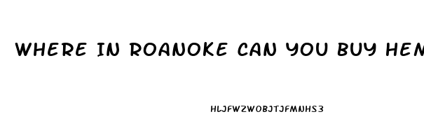 Where In Roanoke Can You Buy Hemp Cbd Oil