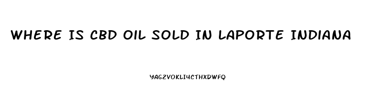 Where Is Cbd Oil Sold In Laporte Indiana