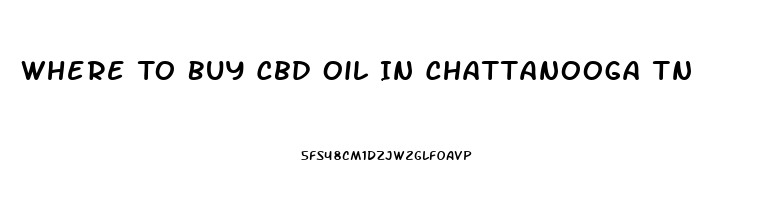 Where To Buy Cbd Oil In Chattanooga Tn