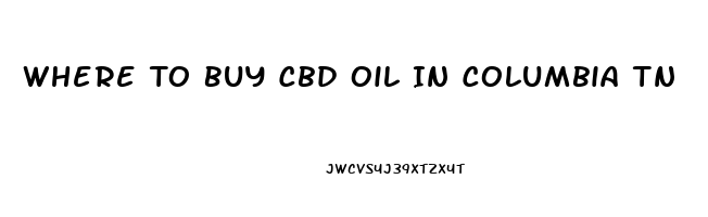 Where To Buy Cbd Oil In Columbia Tn