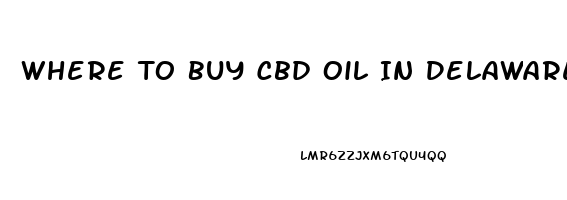 Where To Buy Cbd Oil In Delaware