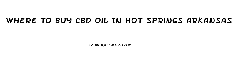 Where To Buy Cbd Oil In Hot Springs Arkansas