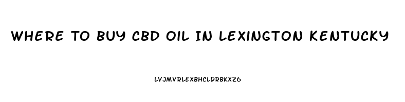 Where To Buy Cbd Oil In Lexington Kentucky