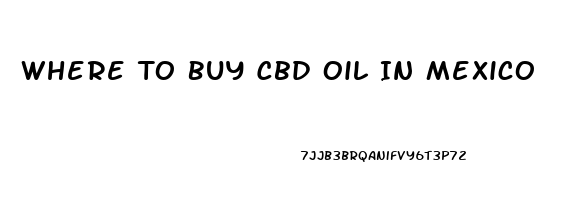 Where To Buy Cbd Oil In Mexico