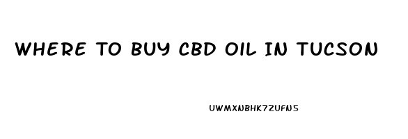 Where To Buy Cbd Oil In Tucson