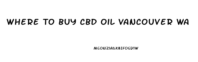 Where To Buy Cbd Oil Vancouver Wa