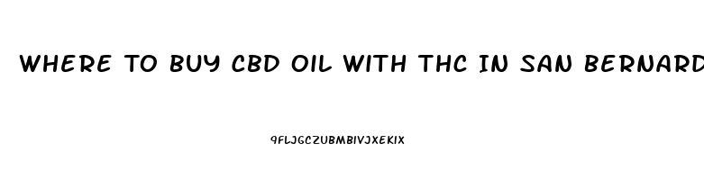 Where To Buy Cbd Oil With Thc In San Bernardino