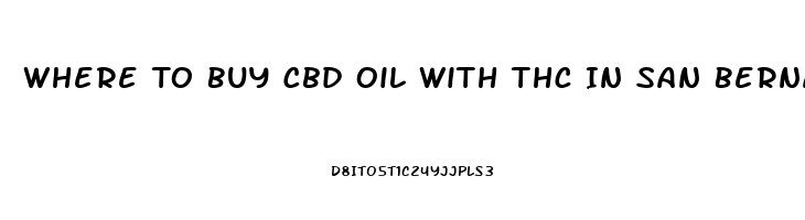 Where To Buy Cbd Oil With Thc In San Bernardino