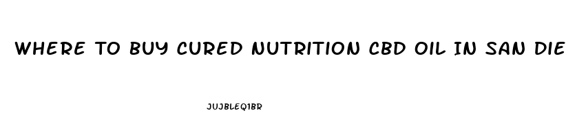 Where To Buy Cured Nutrition Cbd Oil In San Diego