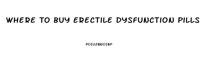 Where To Buy Erectile Dysfunction Pills