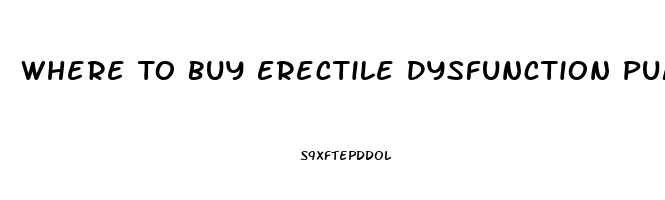 Where To Buy Erectile Dysfunction Pump