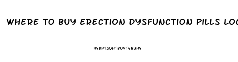 Where To Buy Erection Dysfunction Pills Locally