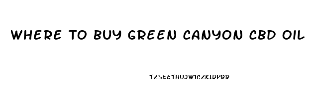 Where To Buy Green Canyon Cbd Oil