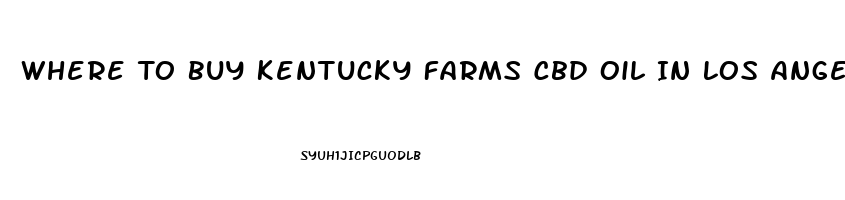 Where To Buy Kentucky Farms Cbd Oil In Los Angeles