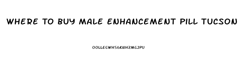 Where To Buy Male Enhancement Pill Tucson