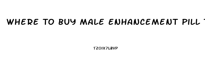 Where To Buy Male Enhancement Pill Tucson