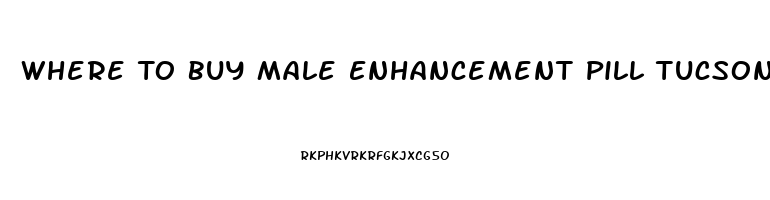 Where To Buy Male Enhancement Pill Tucson