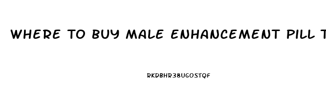 Where To Buy Male Enhancement Pill Tucson