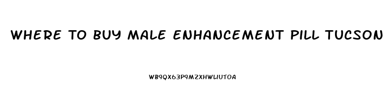 Where To Buy Male Enhancement Pill Tucson