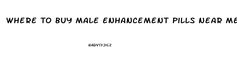 Where To Buy Male Enhancement Pills Near Me