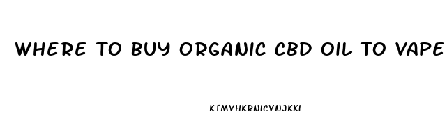 Where To Buy Organic Cbd Oil To Vape