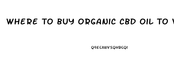 Where To Buy Organic Cbd Oil To Vape