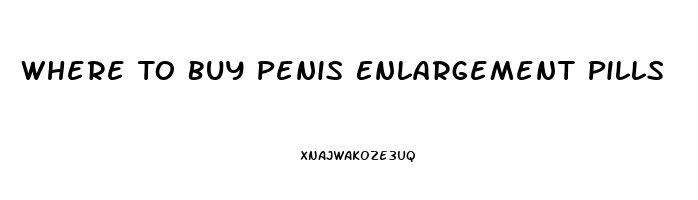 Where To Buy Penis Enlargement Pills