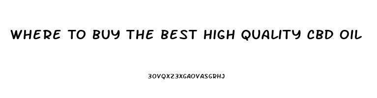 Where To Buy The Best High Quality Cbd Oil