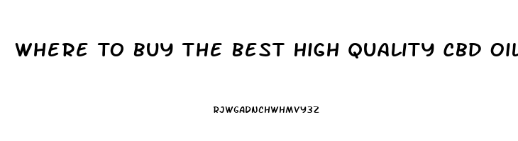 Where To Buy The Best High Quality Cbd Oil