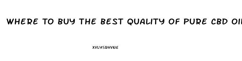 Where To Buy The Best Quality Of Pure Cbd Oil