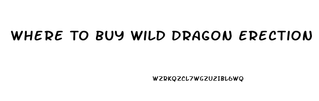 Where To Buy Wild Dragon Erection Pills