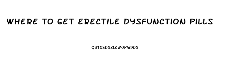 Where To Get Erectile Dysfunction Pills