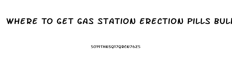 Where To Get Gas Station Erection Pills Bulk Discount