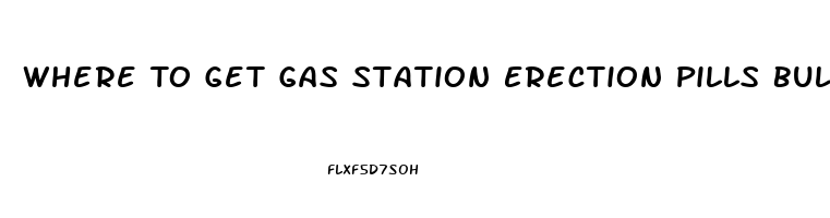 Where To Get Gas Station Erection Pills Bulk Discount