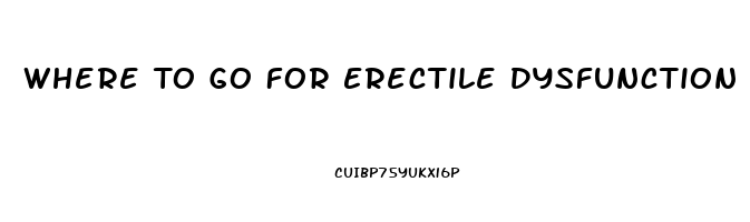 Where To Go For Erectile Dysfunction