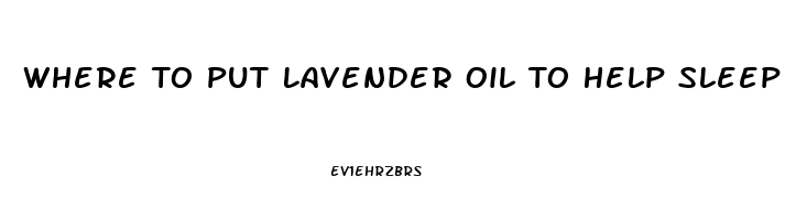 Where To Put Lavender Oil To Help Sleep