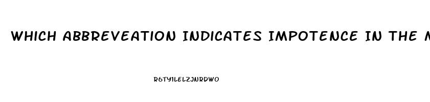 Which Abbreveation Indicates Impotence In The Male