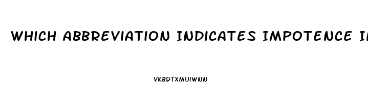 Which Abbreviation Indicates Impotence In A Male