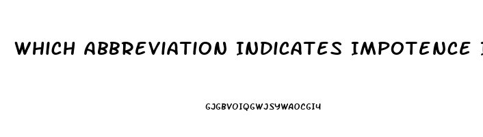 Which Abbreviation Indicates Impotence In A Male